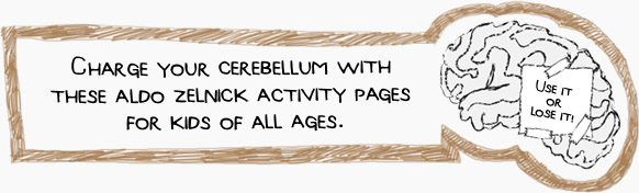 Charge your cerebellum with these Aldo Zelnick activity pages for kids of all ages.